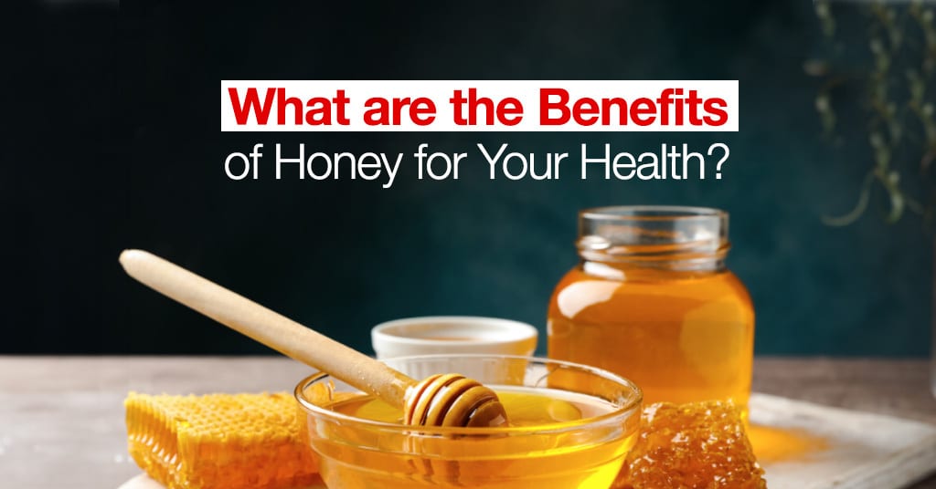 What are the Benefits of Honey for Your Health?