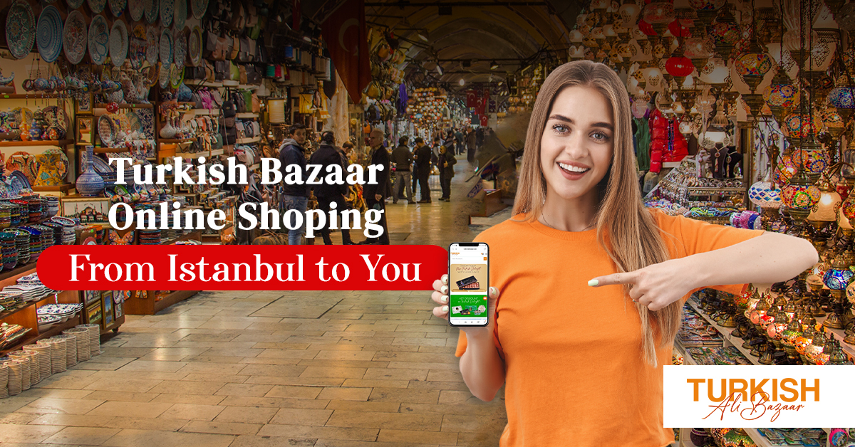 Turkish Bazaar Online Shoping – From Istanbul to You